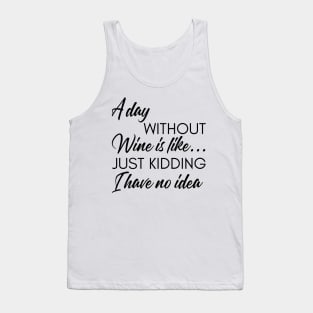 A Day Without Wine Is Like... Just Kidding I Have No Idea. Funny Wine Lover Quote. Tank Top